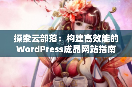 探索云部落：构建高效能的WordPress成品网站指南