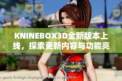 KNINEBOX3D全新版本上线，探索更新内容与功能亮点