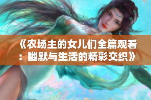 《农场主的女儿们全篇观看：幽默与生活的精彩交织》