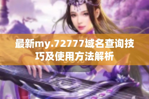 最新my.72777域名查询技巧及使用方法解析