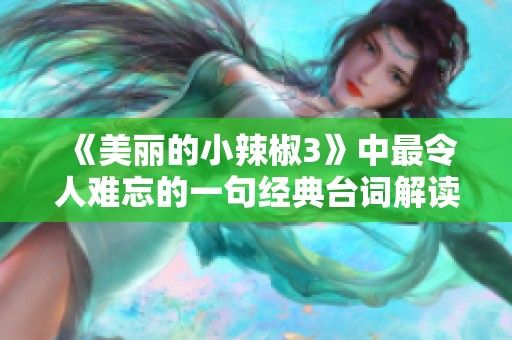 《美丽的小辣椒3》中最令人难忘的一句经典台词解读