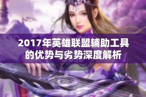 2017年英雄联盟辅助工具的优势与劣势深度解析