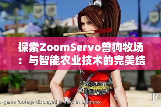 探索ZoomServo兽狗牧场：与智能农业技术的完美结合