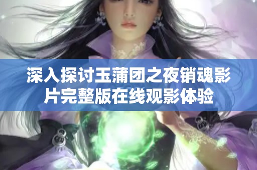 深入探讨玉蒲团之夜销魂影片完整版在线观影体验