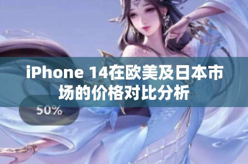 iPhone 14在欧美及日本市场的价格对比分析