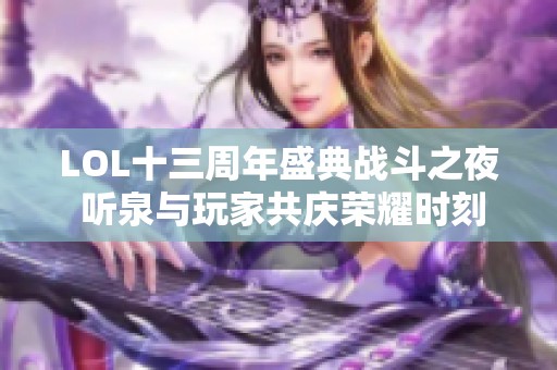 LOL十三周年盛典战斗之夜 听泉与玩家共庆荣耀时刻