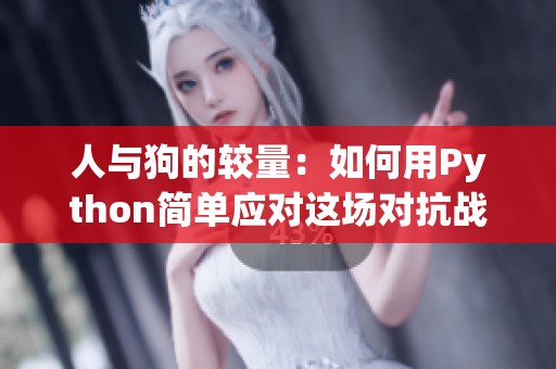 人与狗的较量：如何用Python简单应对这场对抗战