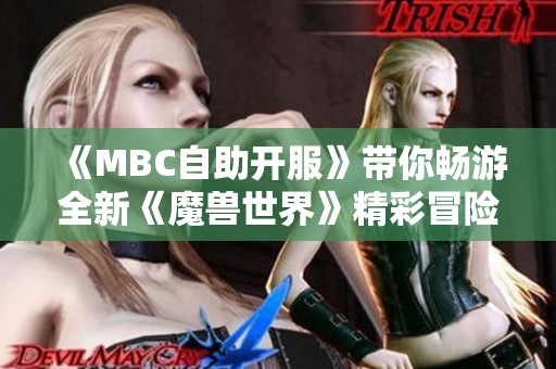 《MBC自助开服》带你畅游全新《魔兽世界》精彩冒险之旅!