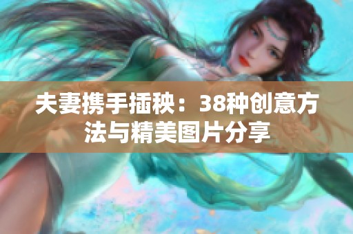 夫妻携手插秧：38种创意方法与精美图片分享