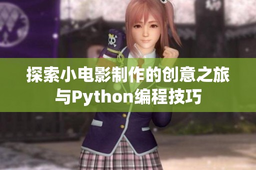 探索小电影制作的创意之旅与Python编程技巧