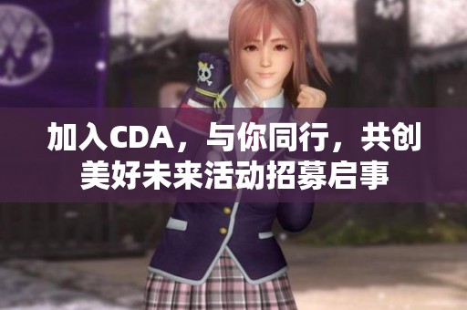 加入CDA，与你同行，共创美好未来活动招募启事