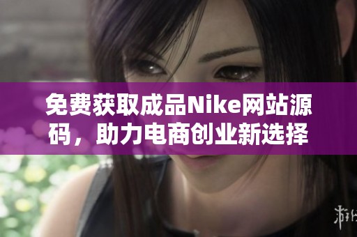 免费获取成品Nike网站源码，助力电商创业新选择