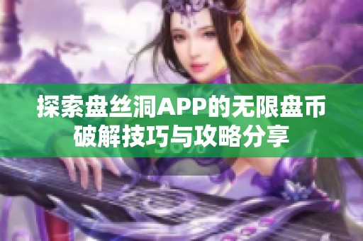 探索盘丝洞APP的无限盘币破解技巧与攻略分享