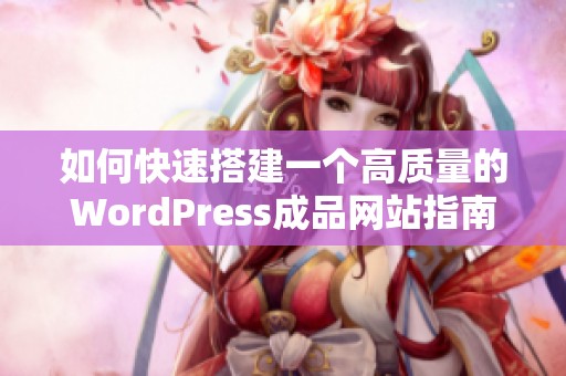 如何快速搭建一个高质量的WordPress成品网站指南