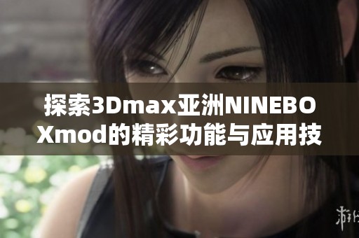 探索3Dmax亚洲NINEBOXmod的精彩功能与应用技巧