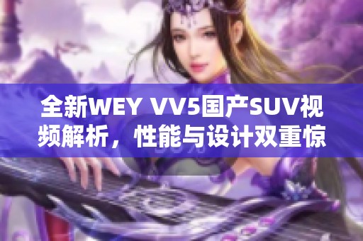 全新WEY VV5国产SUV视频解析，性能与设计双重惊喜