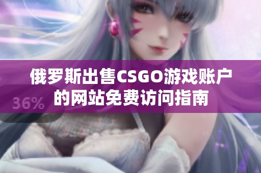 俄罗斯出售CSGO游戏账户的网站免费访问指南