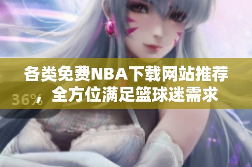 各类免费NBA下载网站推荐，全方位满足篮球迷需求