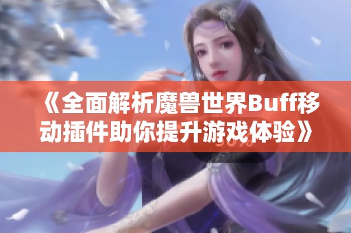 《全面解析魔兽世界Buff移动插件助你提升游戏体验》