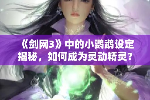 《剑网3》中的小鹦鹉设定揭秘，如何成为灵动精灵？