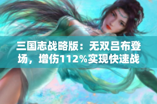 三国志战略版：无双吕布登场，增伤112%实现快速战斗胜利