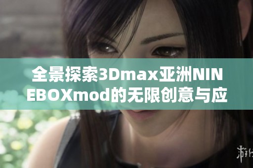 全景探索3Dmax亚洲NINEBOXmod的无限创意与应用技巧