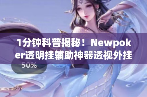 1分钟科普揭秘！Newpoker透明挂辅助神器透视外挂真相解析