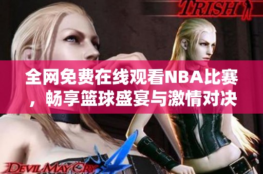 全网免费在线观看NBA比赛，畅享篮球盛宴与激情对决