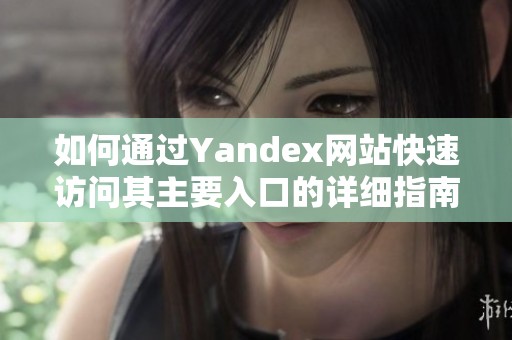 如何通过Yandex网站快速访问其主要入口的详细指南