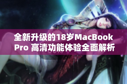 全新升级的18岁MacBook Pro 高清功能体验全面解析