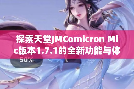 探索天堂JMComicron Mic版本1.7.1的全新功能与体验分析