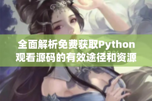 全面解析免费获取Python观看源码的有效途径和资源推荐