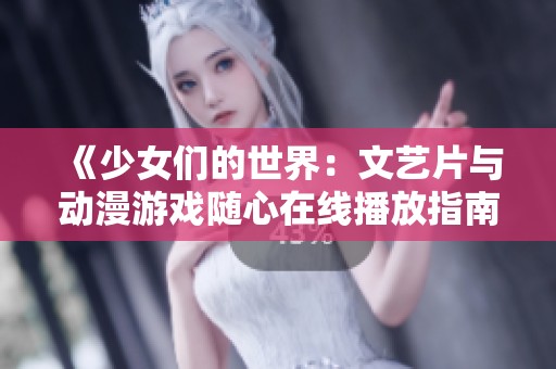 《少女们的世界：文艺片与动漫游戏随心在线播放指南》