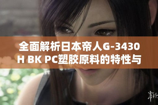 全面解析日本帝人G-3430H BK PC塑胶原料的特性与应用