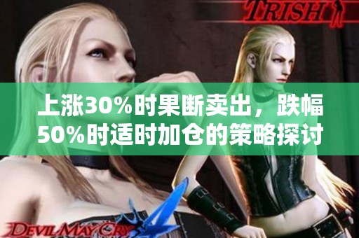 上涨30%时果断卖出，跌幅50%时适时加仓的策略探讨