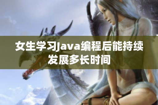 女生学习Java编程后能持续发展多长时间