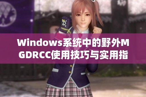 Windows系统中的野外MGDRCC使用技巧与实用指南