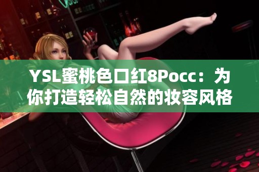 YSL蜜桃色口红8Pocc：为你打造轻松自然的妆容风格