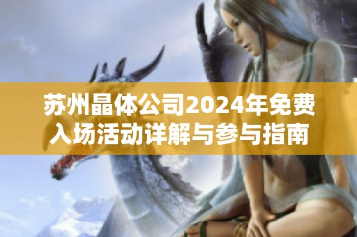 苏州晶体公司2024年免费入场活动详解与参与指南