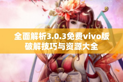 全面解析3.0.3免费vivo版破解技巧与资源大全