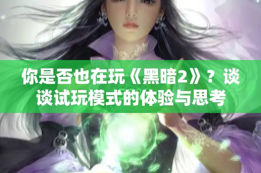 你是否也在玩《黑暗2》？谈谈试玩模式的体验与思考