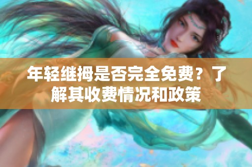 年轻继拇是否完全免费？了解其收费情况和政策