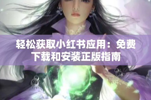 轻松获取小红书应用：免费下载和安装正版指南