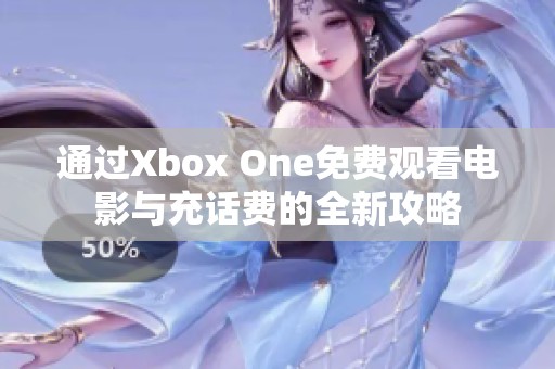 通过Xbox One免费观看电影与充话费的全新攻略