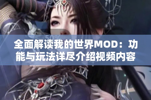 全面解读我的世界MOD：功能与玩法详尽介绍视频内容