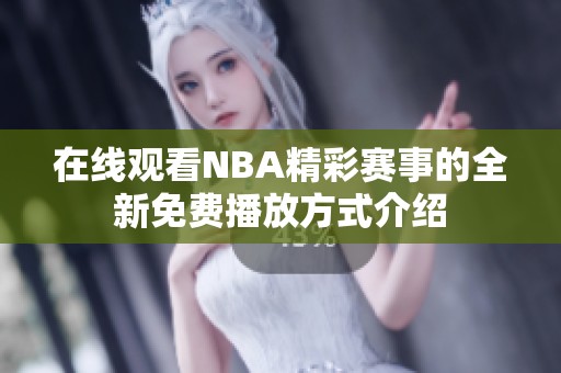 在线观看NBA精彩赛事的全新免费播放方式介绍