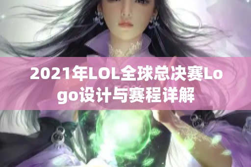 2021年LOL全球总决赛Logo设计与赛程详解