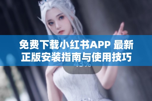 免费下载小红书APP 最新正版安装指南与使用技巧