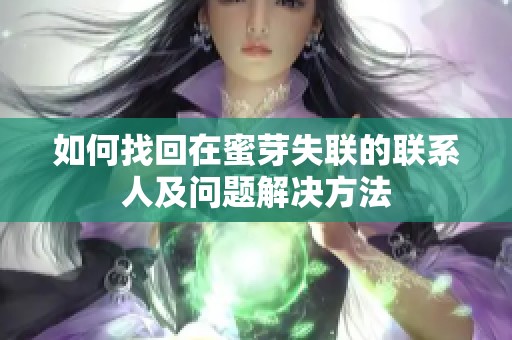 如何找回在蜜芽失联的联系人及问题解决方法