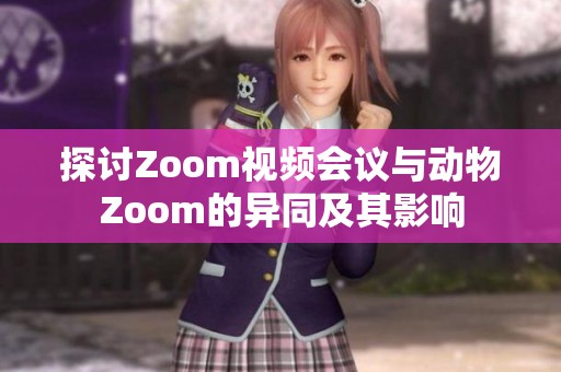 探讨Zoom视频会议与动物Zoom的异同及其影响